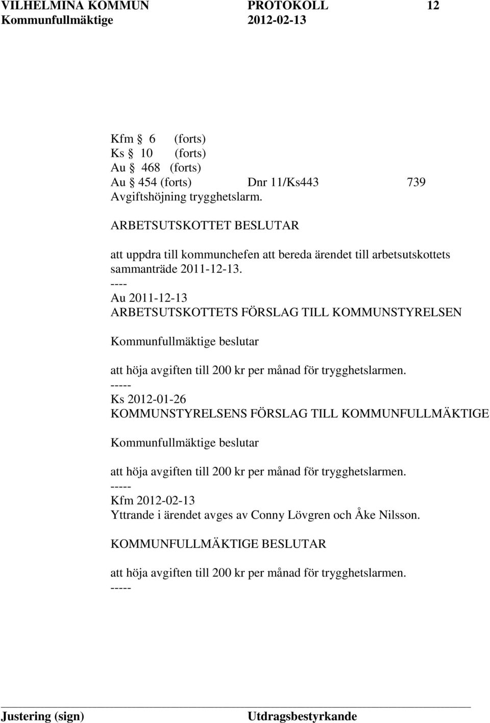 ---- Au 2011-12-13 ARBETSUTSKOTTETS FÖRSLAG TILL KOMMUNSTYRELSEN att höja avgiften till 200 kr per månad för trygghetslarmen.