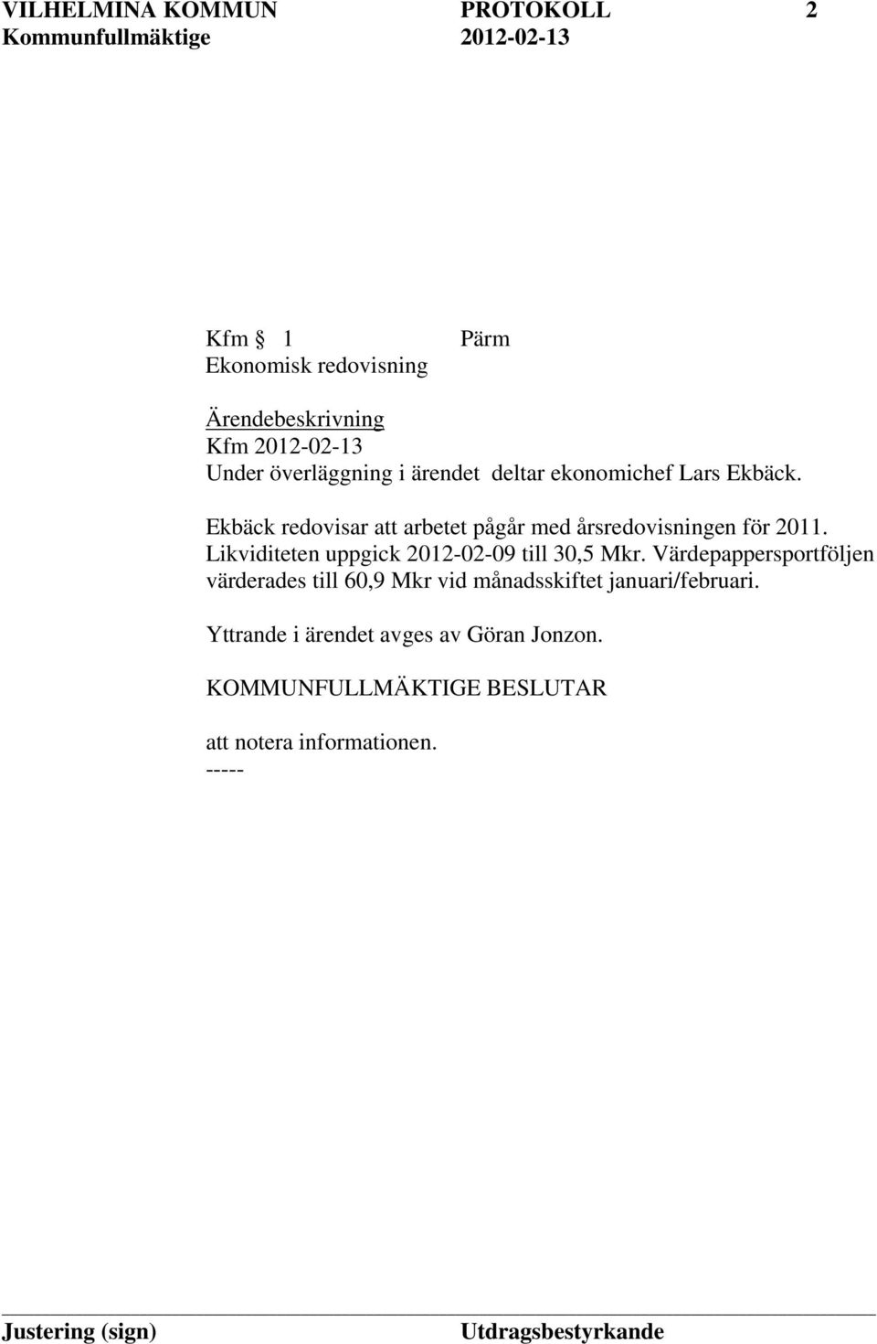 Ekbäck redovisar att arbetet pågår med årsredovisningen för 2011.