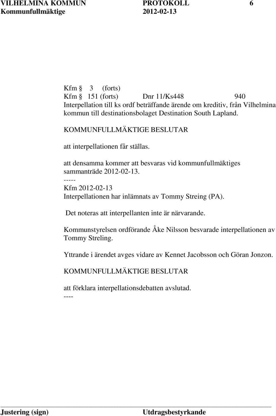 att densamma kommer att besvaras vid kommunfullmäktiges sammanträde 2012-02-13. Kfm 2012-02-13 Interpellationen har inlämnats av Tommy Streing (PA).