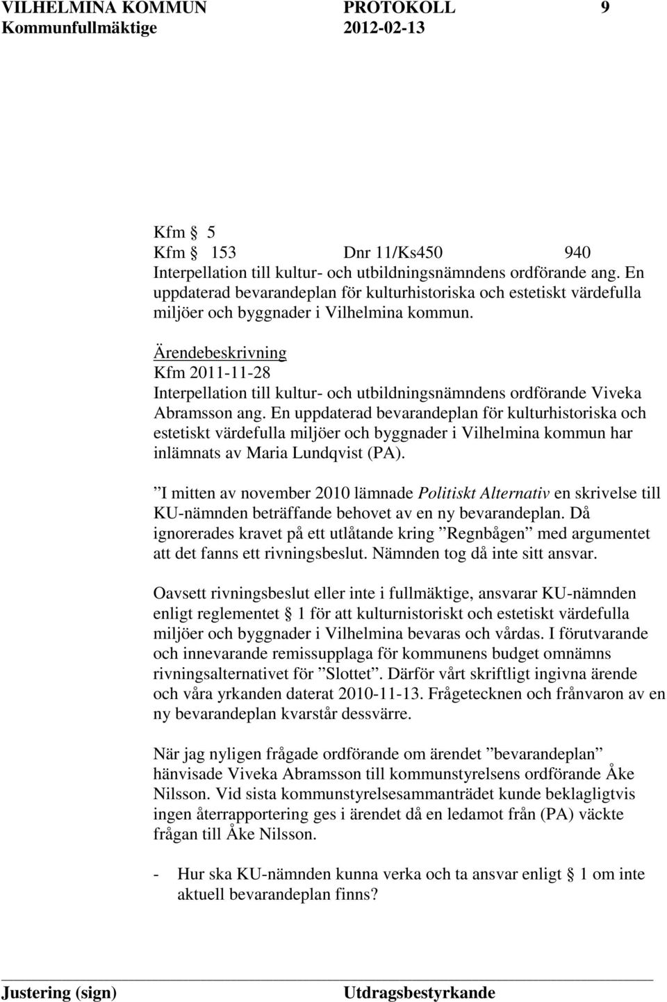 Ärendebeskrivning Kfm 2011-11-28 Interpellation till kultur- och utbildningsnämndens ordförande Viveka Abramsson ang.