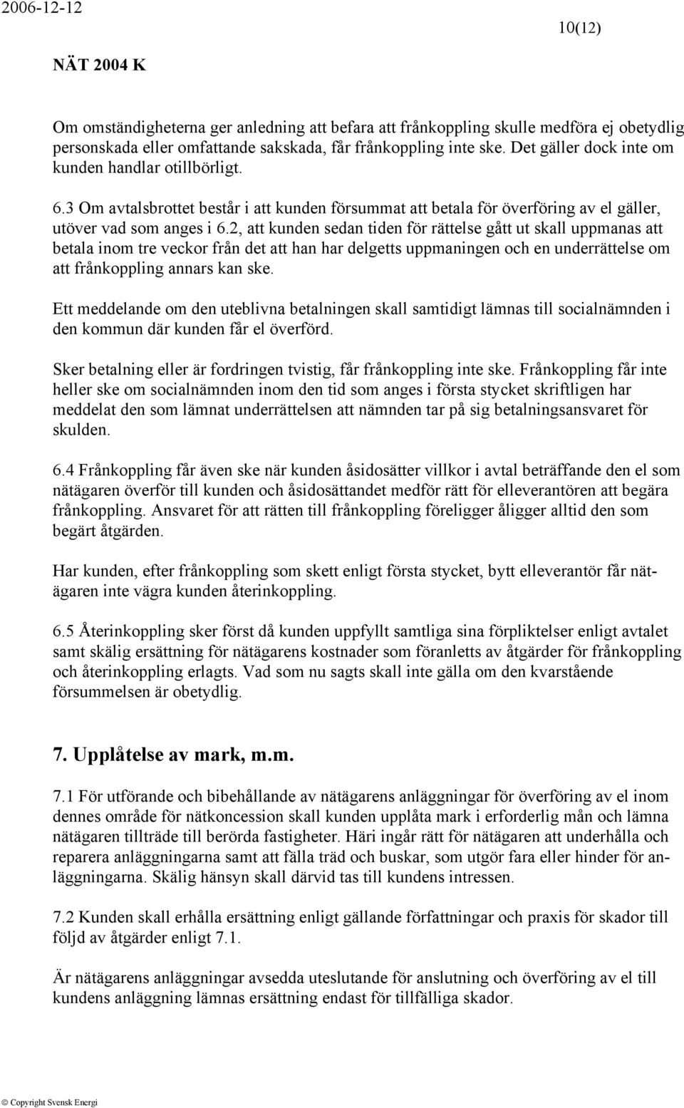 2, att kunden sedan tiden för rättelse gått ut skall uppmanas att betala inom tre veckor från det att han har delgetts uppmaningen och en underrättelse om att frånkoppling annars kan ske.