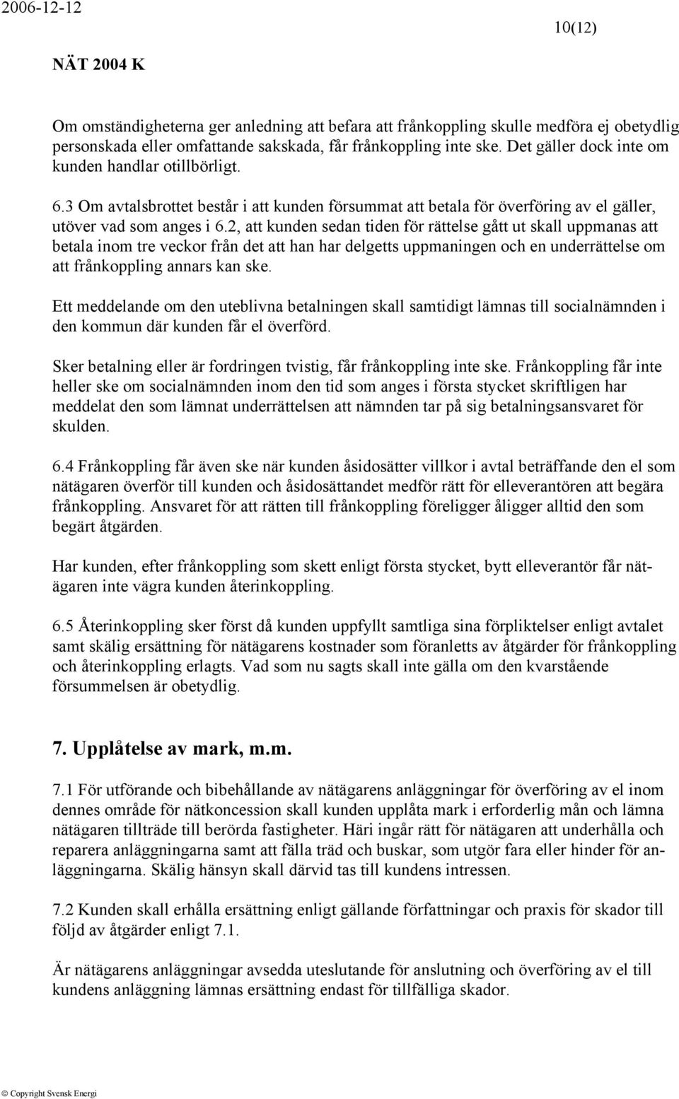 2, att kunden sedan tiden för rättelse gått ut skall uppmanas att betala inom tre veckor från det att han har delgetts uppmaningen och en underrättelse om att frånkoppling annars kan ske.