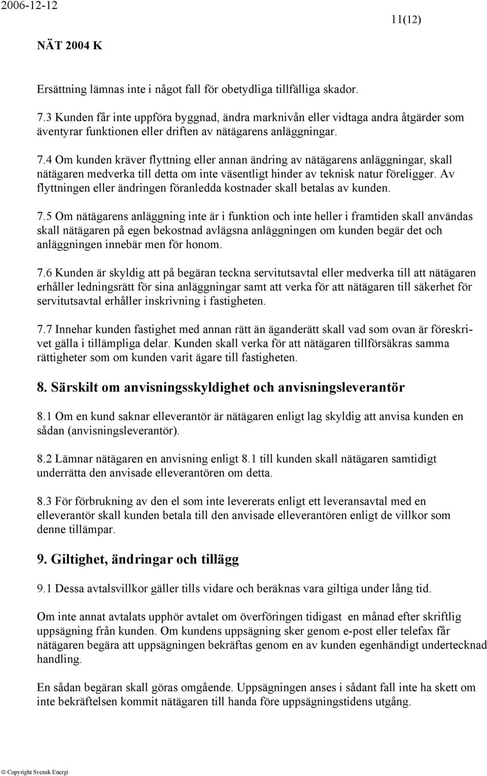 4 Om kunden kräver flyttning eller annan ändring av nätägarens anläggningar, skall nätägaren medverka till detta om inte väsentligt hinder av teknisk natur föreligger.