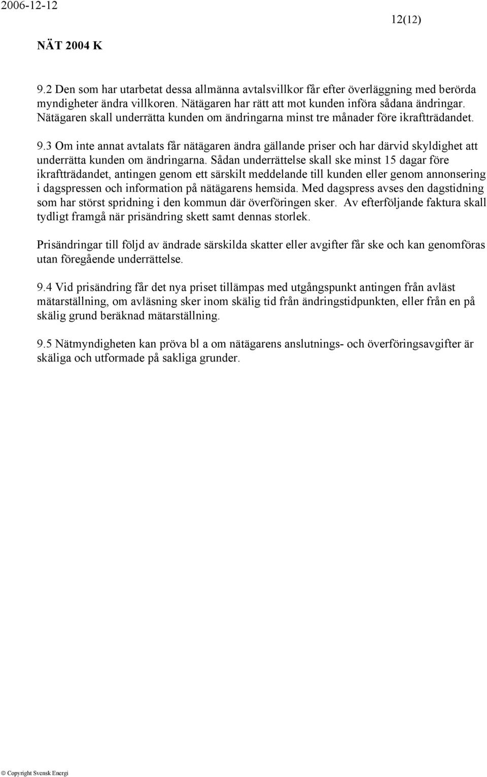 3 Om inte annat avtalats får nätägaren ändra gällande priser och har därvid skyldighet att underrätta kunden om ändringarna.