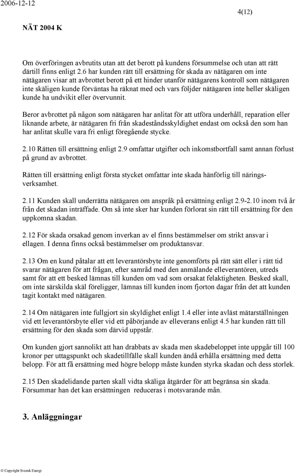 med och vars följder nätägaren inte heller skäligen kunde ha undvikit eller övervunnit.