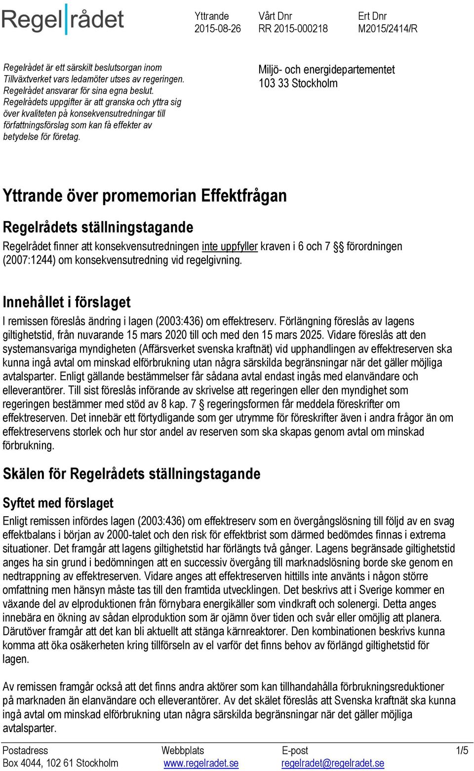 Miljö- och energidepartementet 103 33 Stockholm Yttrande över promemorian Effektfrågan Regelrådets ställningstagande Regelrådet finner att konsekvensutredningen inte uppfyller kraven i 6 och 7