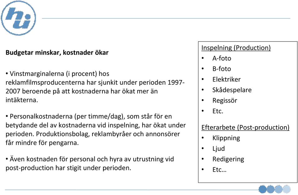 Personalkostnaderna (per timme/dag), som står för en betydande del av kostnaderna vid inspelning, har ökat under perioden.