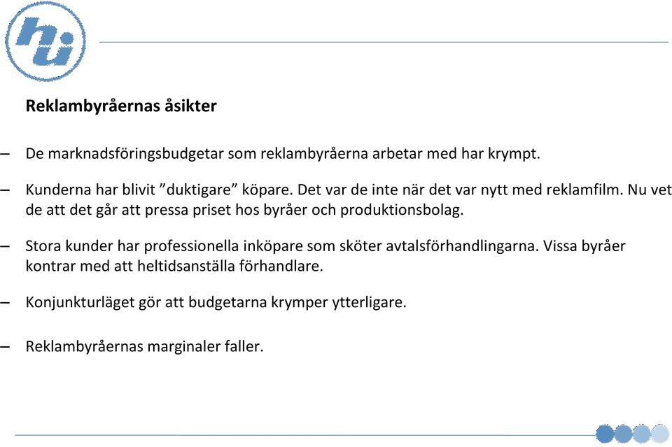 Nu vet de att det går att pressa priset hos byråer och produktionsbolag.