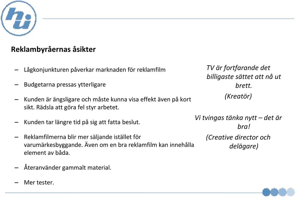 Reklamfilmerna blir mer säljande istället för varumärkesbyggande. Även om en bra reklamfilm kan innehålla element av båda.