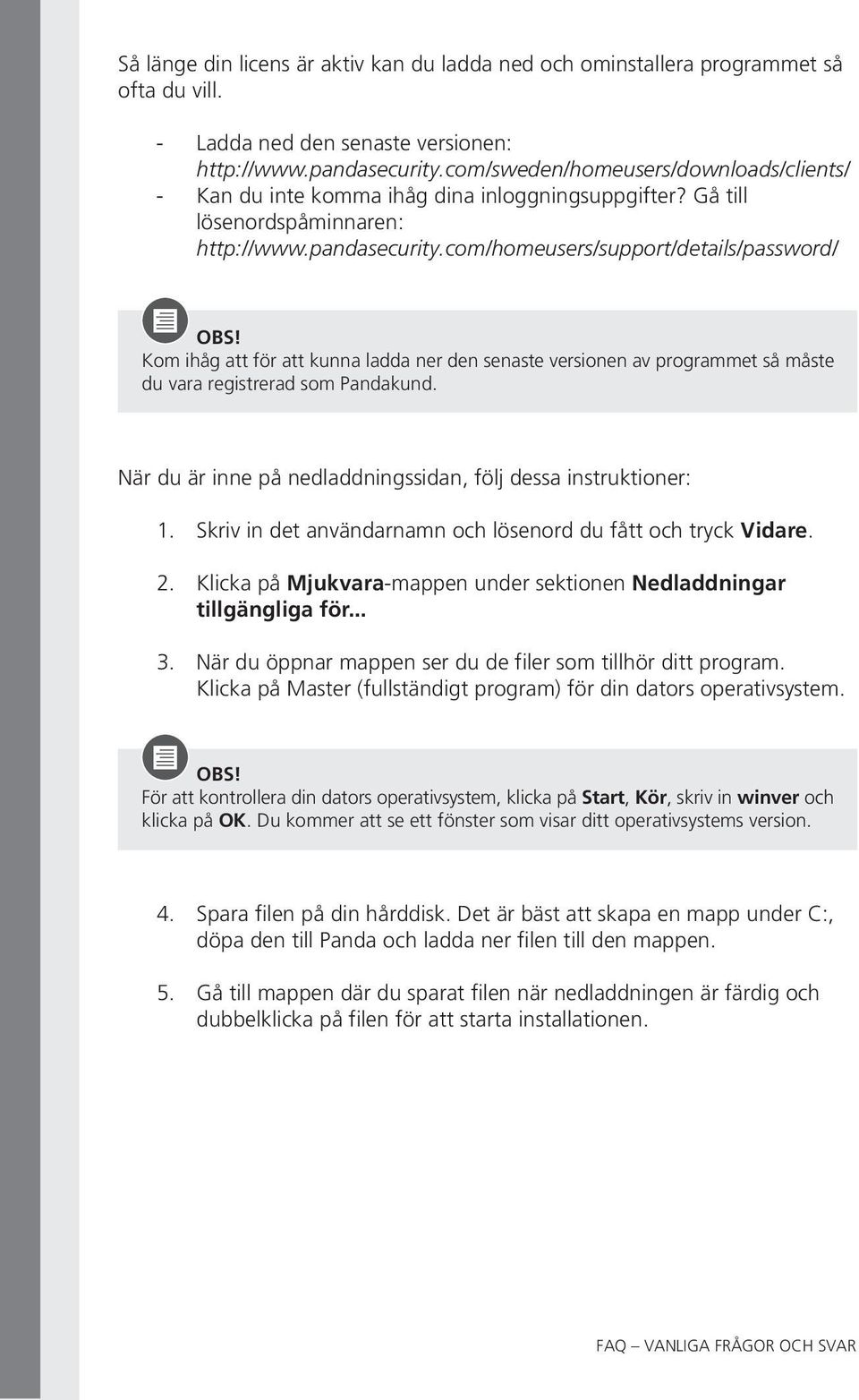 Kom ihåg att för att kunna ladda ner den senaste versionen av programmet så måste du vara registrerad som Pandakund. När du är inne på nedladdningssidan, följ dessa instruktioner: 1.