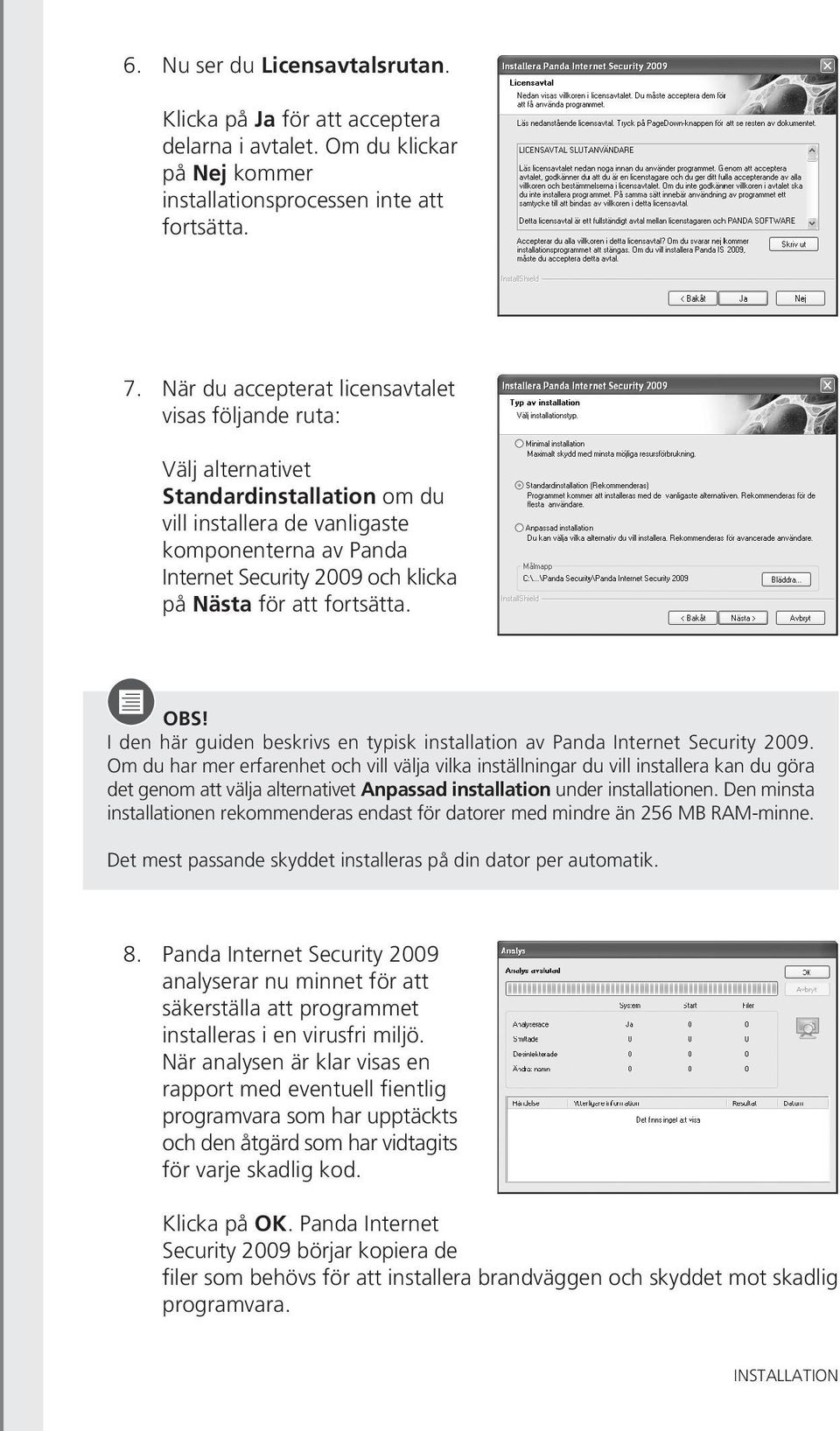 att fortsätta. OBS! I den här guiden beskrivs en typisk installation av Panda Internet Security 2009.