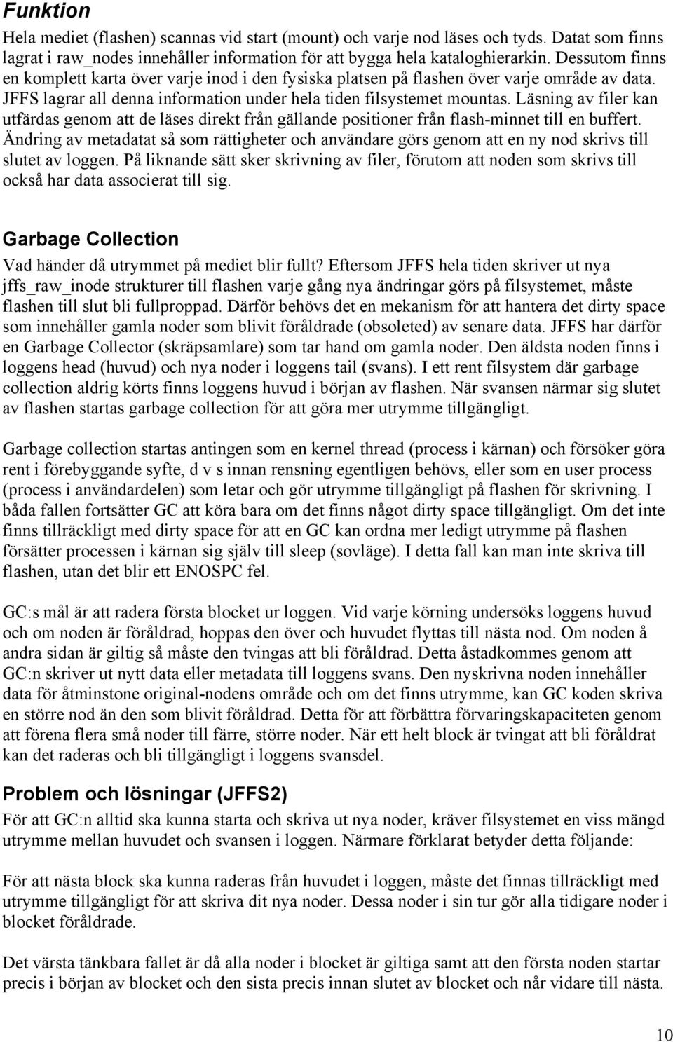 Läsning av filer kan utfärdas genom att de läses direkt från gällande positioner från flash-minnet till en buffert.