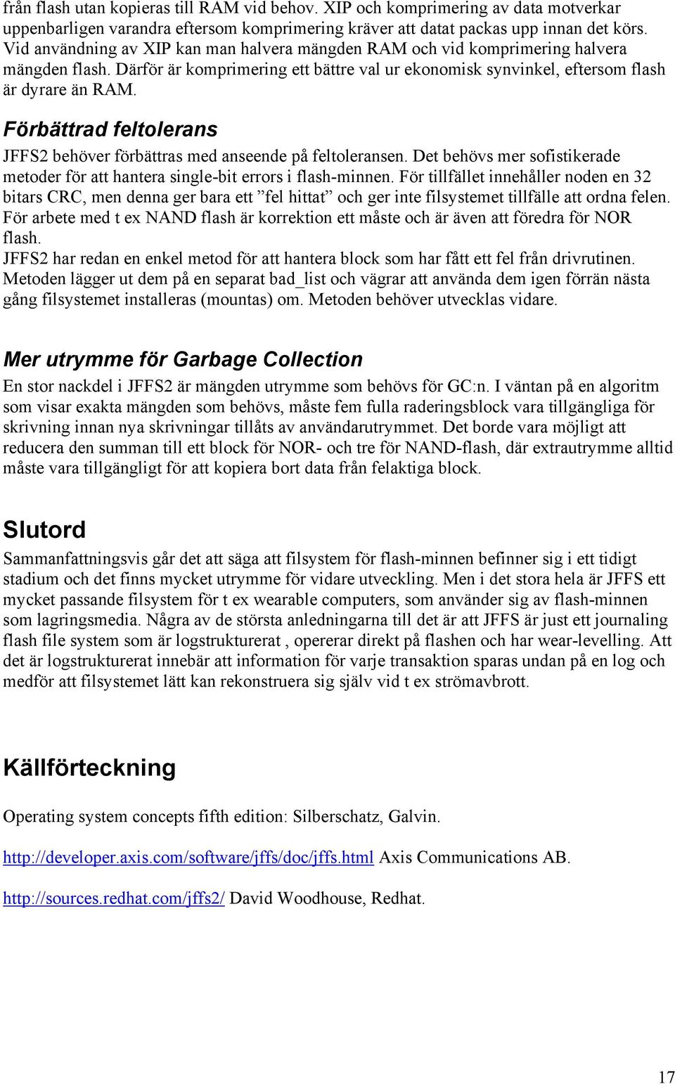 Förbättrad feltolerans JFFS2 behöver förbättras med anseende på feltoleransen. Det behövs mer sofistikerade metoder för att hantera single-bit errors i flash-minnen.