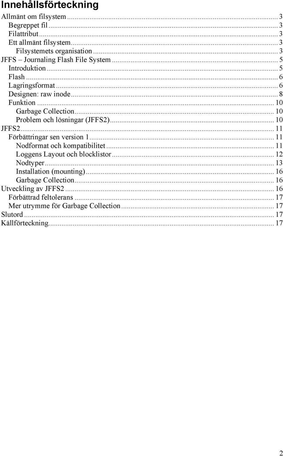 .. 10 Problem och lösningar (JFFS2)... 10 JFFS2... 11 Förbättringar sen version 1... 11 Nodformat och kompatibilitet... 11 Loggens Layout och blocklistor.