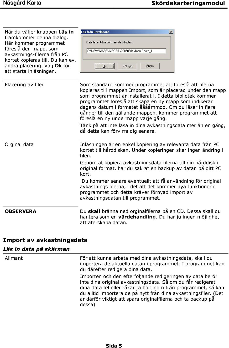 Placering av filer Som standard kommer programmet att föreslå att filerna kopieras till mappen Import, som är placerad under den mapp som programmet är installerat i.