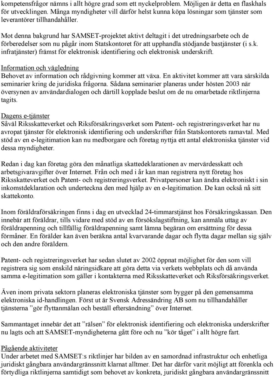 Mot denna bakgrund har SAMSET-projektet aktivt deltagit i det utredningsarbete och de förberedelser som nu pågår inom Statskontoret för att upphandla stödjande bastjänster (i s.k. infratjänster) främst för elektronisk identifiering och elektronisk underskrift.