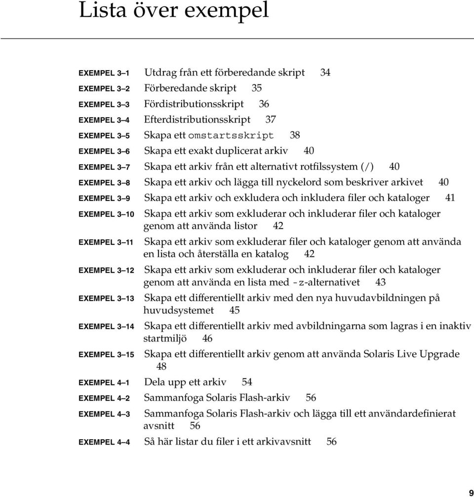 som beskriver arkivet 40 EXEMPEL 3 9 Skapa ett arkiv och exkludera och inkludera filer och kataloger 41 EXEMPEL 3 10 EXEMPEL 3 11 EXEMPEL 3 12 EXEMPEL 3 13 EXEMPEL 3 14 Skapa ett arkiv som exkluderar