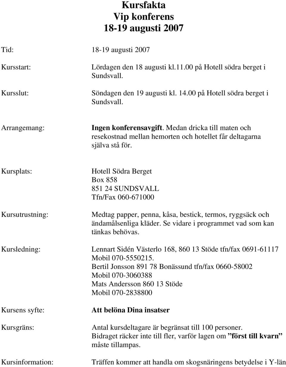 Kursplats: Kursutrustning: Hotell Södra Berget Box 858 851 24 SUNDSVALL Tfn/Fax 060-671000 Medtag papper, penna, kåsa, bestick, termos, ryggsäck och ändamålsenliga kläder.