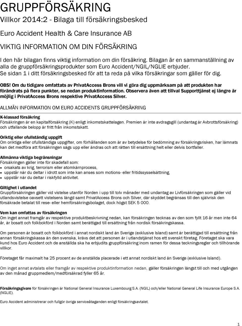 Se sidan 1 i ditt försäkringsbesked för att ta reda på vilka försäkringar som gäller för dig. OBS!