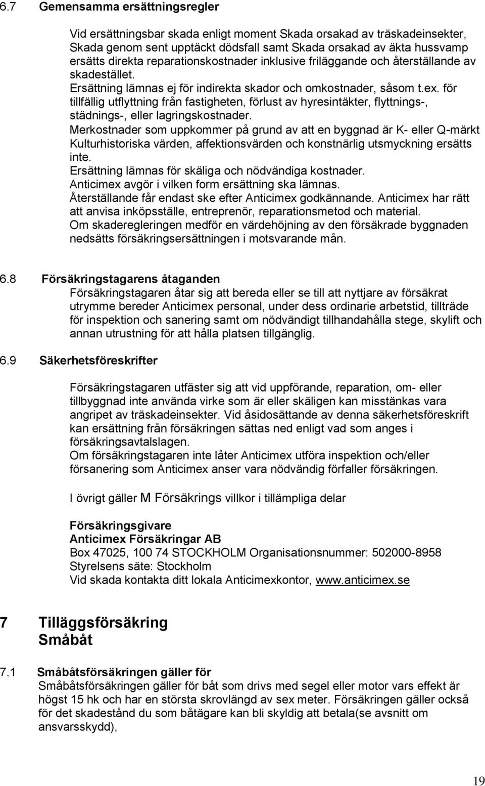 för tillfällig utflyttning från fastigheten, förlust av hyresintäkter, flyttnings-, städnings-, eller lagringskostnader.