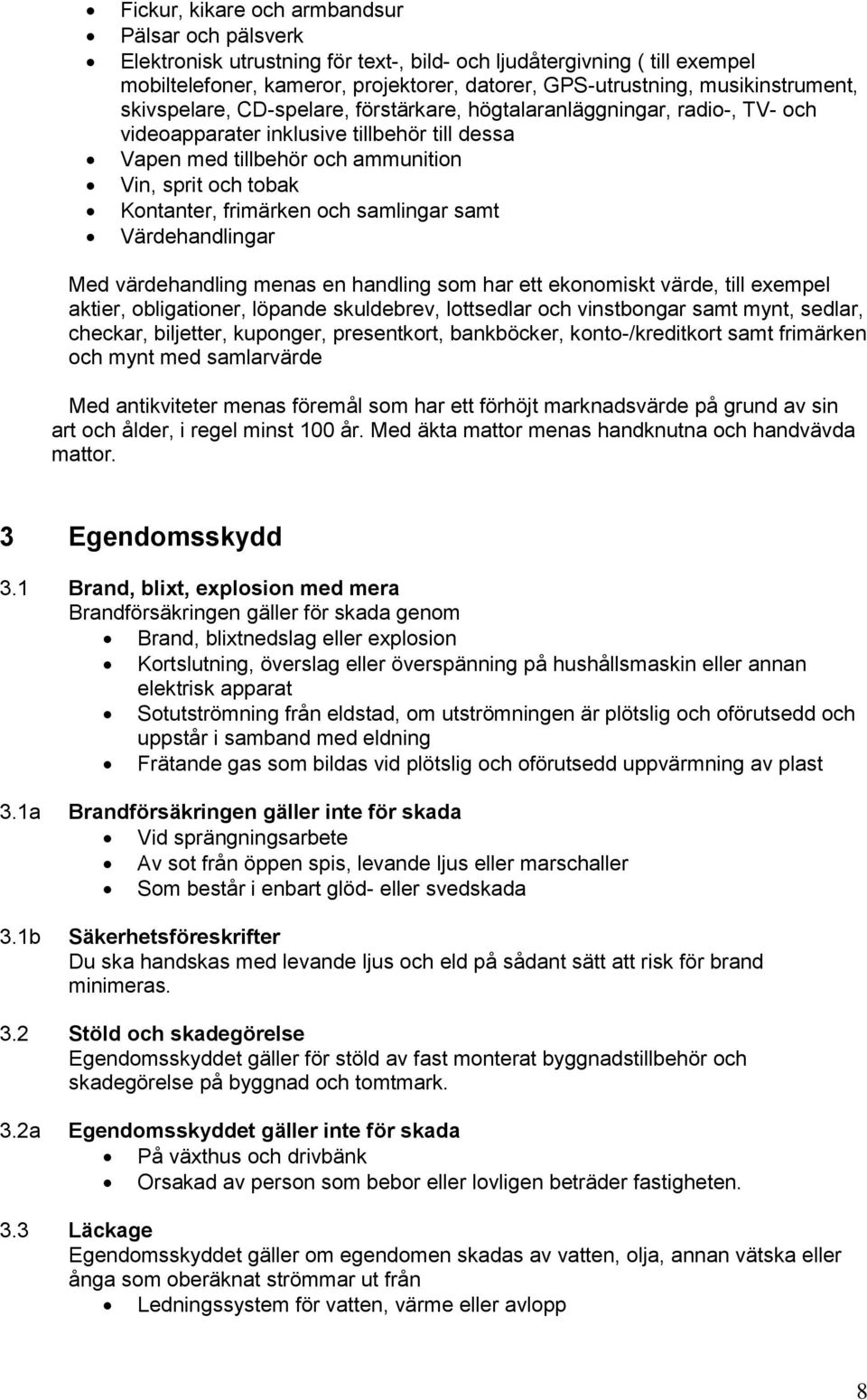 Kontanter, frimärken och samlingar samt Värdehandlingar Med värdehandling menas en handling som har ett ekonomiskt värde, till exempel aktier, obligationer, löpande skuldebrev, lottsedlar och