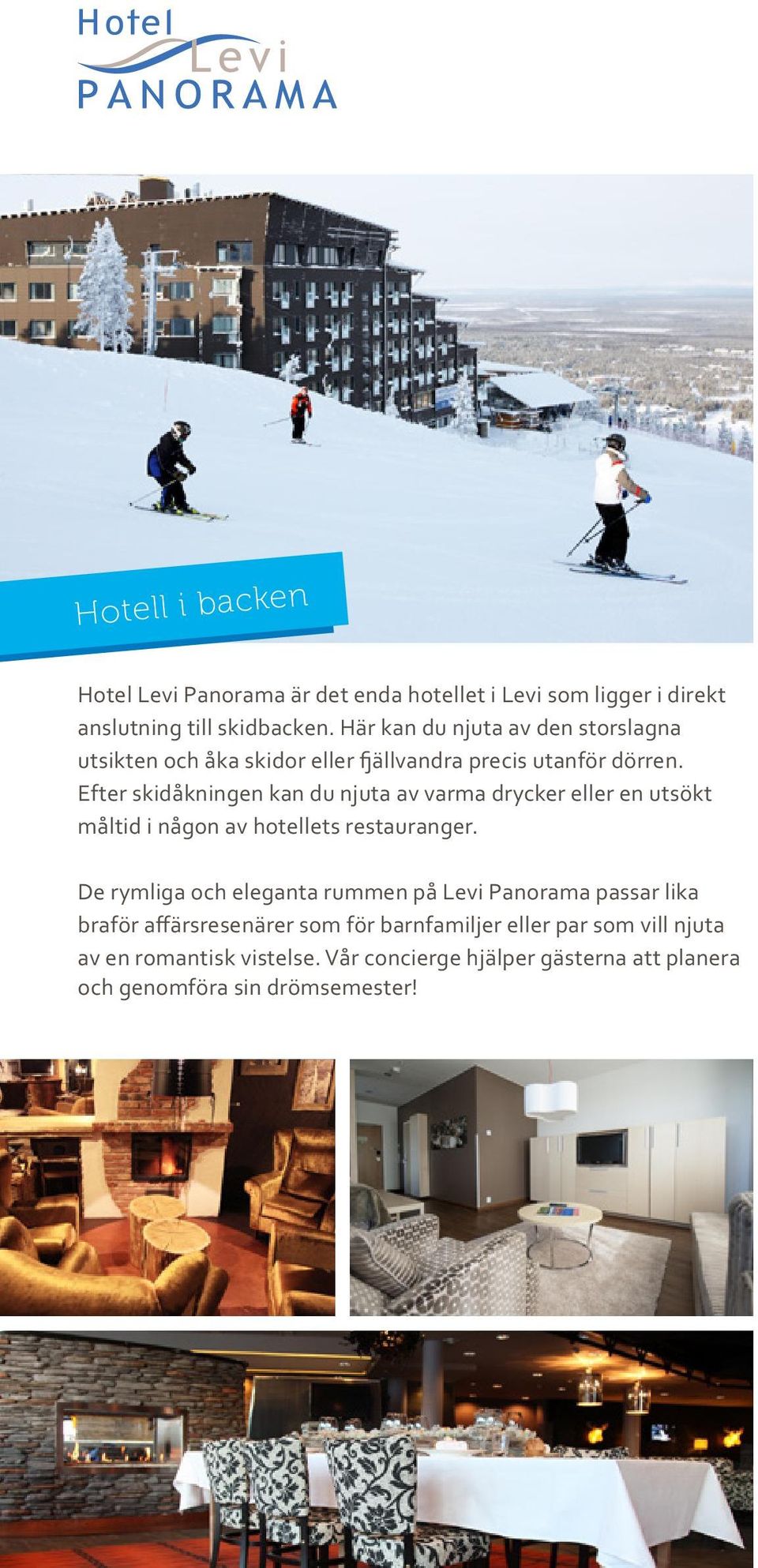 Efter skidåkningen kan du njuta av varma drycker eller en utsökt måltid i någon av hotellets restauranger.