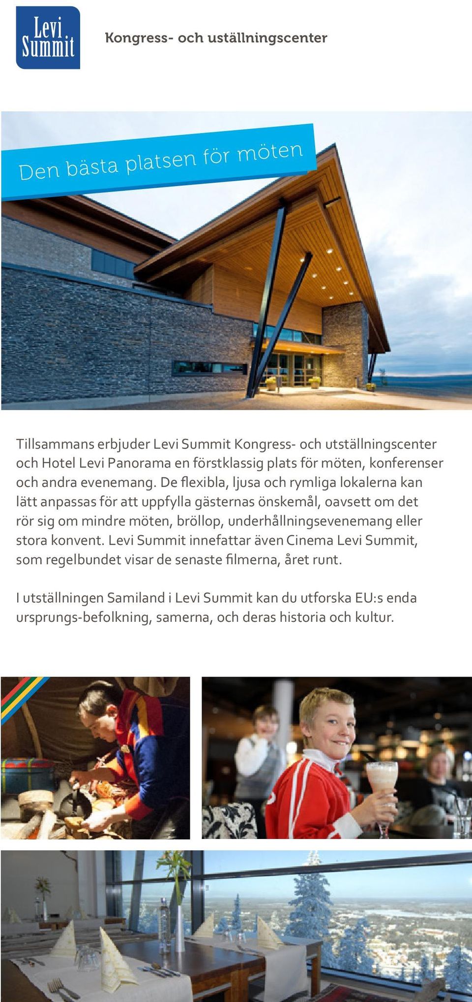 De flexibla, ljusa och rymliga lokalerna kan lätt anpassas för att uppfylla gästernas önskemål, oavsett om det rör sig om mindre möten, bröllop,