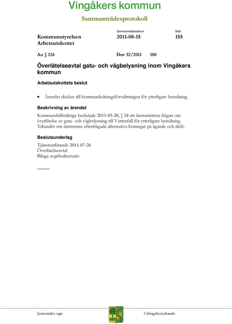 Kommunfullmäktige beslutade 2011-03-28, 24 att återremittera frågan om överlåtelse av gatu- och vägbelysning till