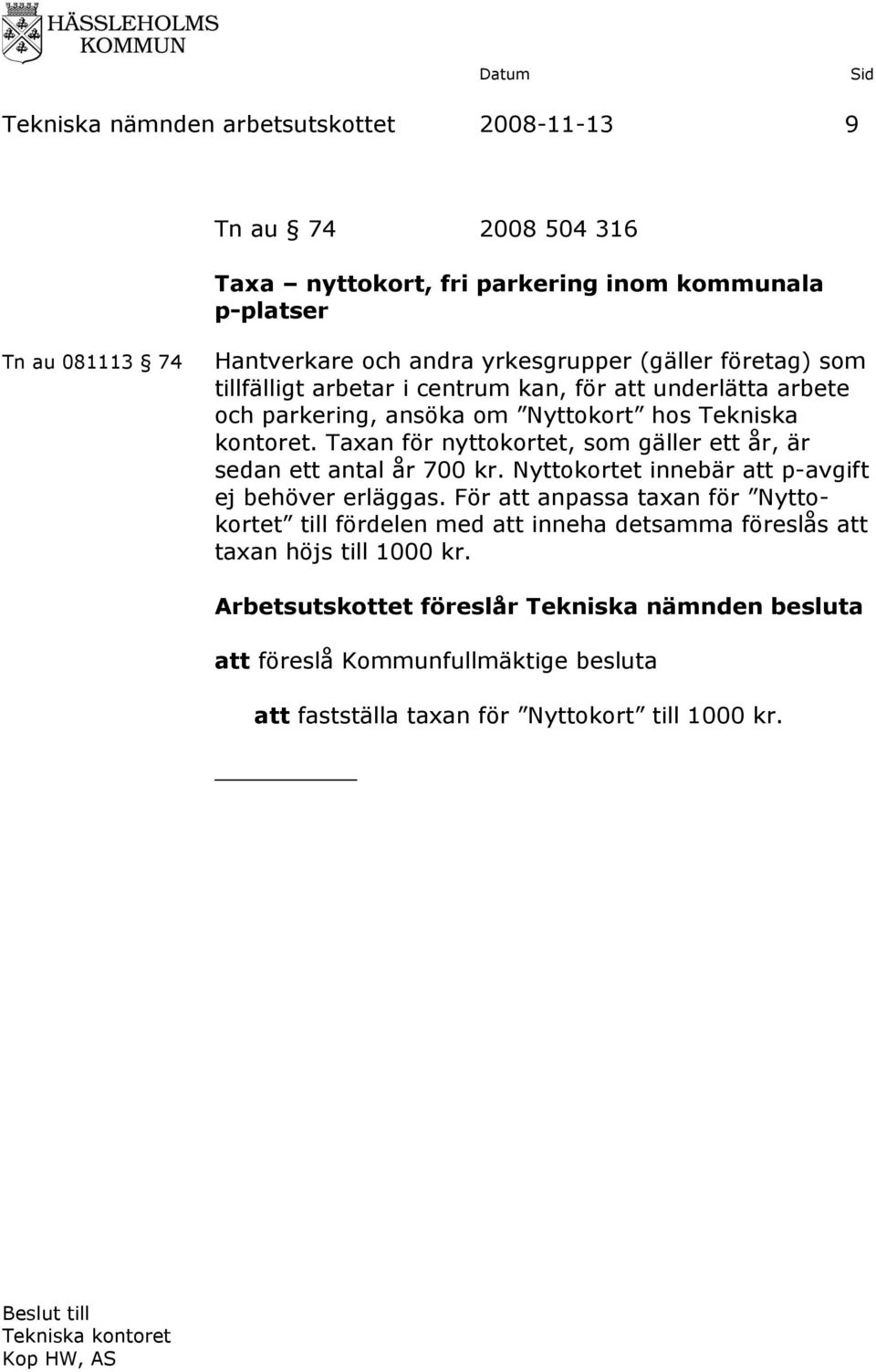Taxan för nyttokortet, som gäller ett år, är sedan ett antal år 700 kr. Nyttokortet innebär att p-avgift ej behöver erläggas.