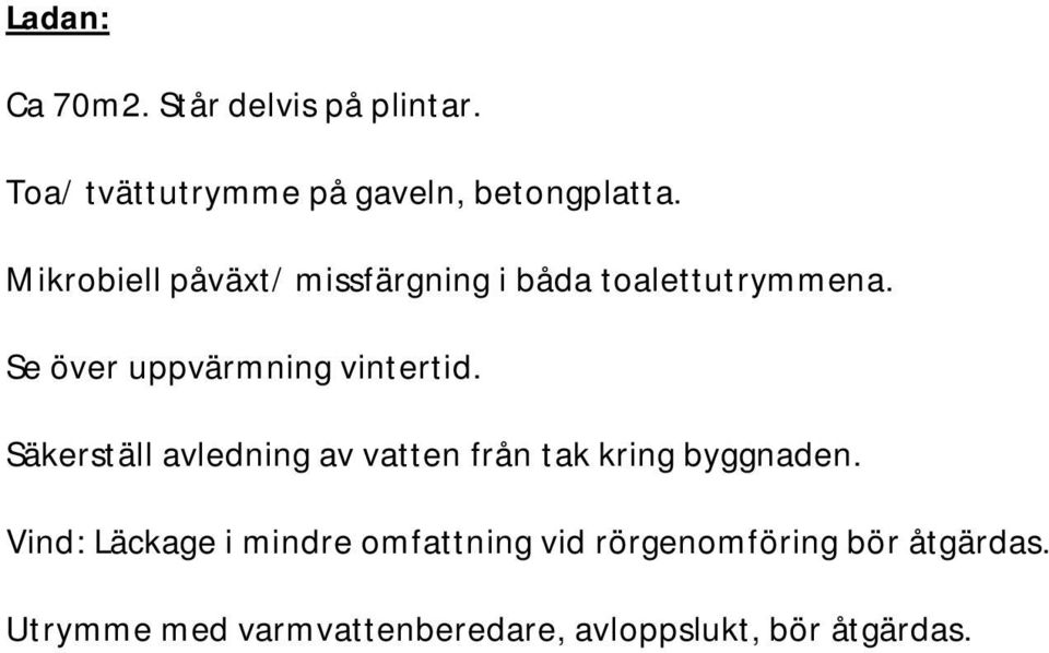 Säkerställ avledning av vatten från tak kring byggnaden.