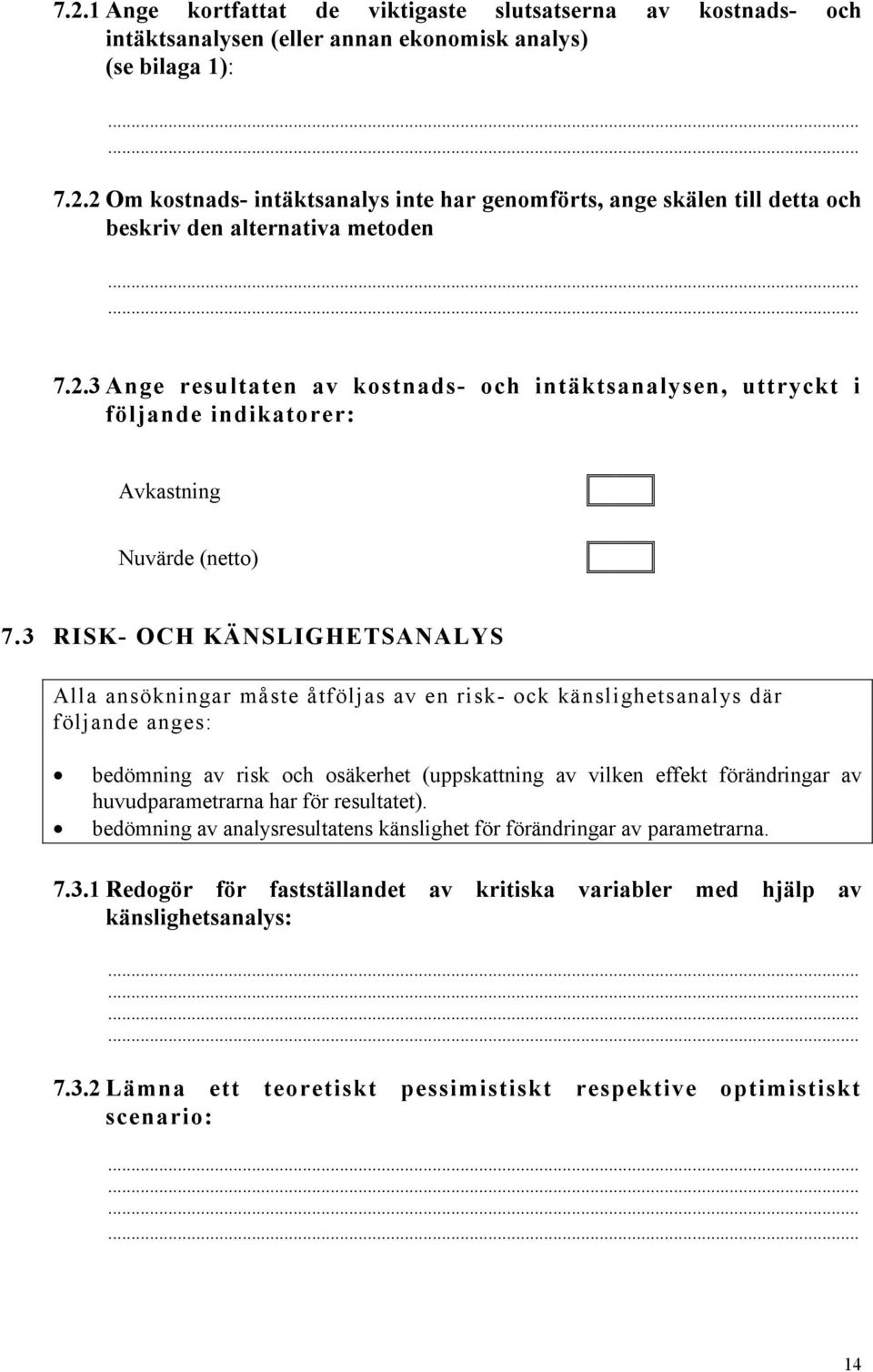 3 RISK- OCH KÄNSLIGHETSANALYS Alla ansökningar måste åtföljas av en risk- ock känslighetsanalys där följande anges: bedömning av risk och osäkerhet (uppskattning av vilken effekt förändringar av