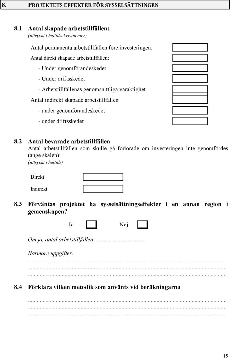 Under driftsskedet - Arbetstillfällenas genomsnittliga varaktighet Antal indirekt skapade arbetstillfällen - under genomförandeskedet - under driftsskedet 8.