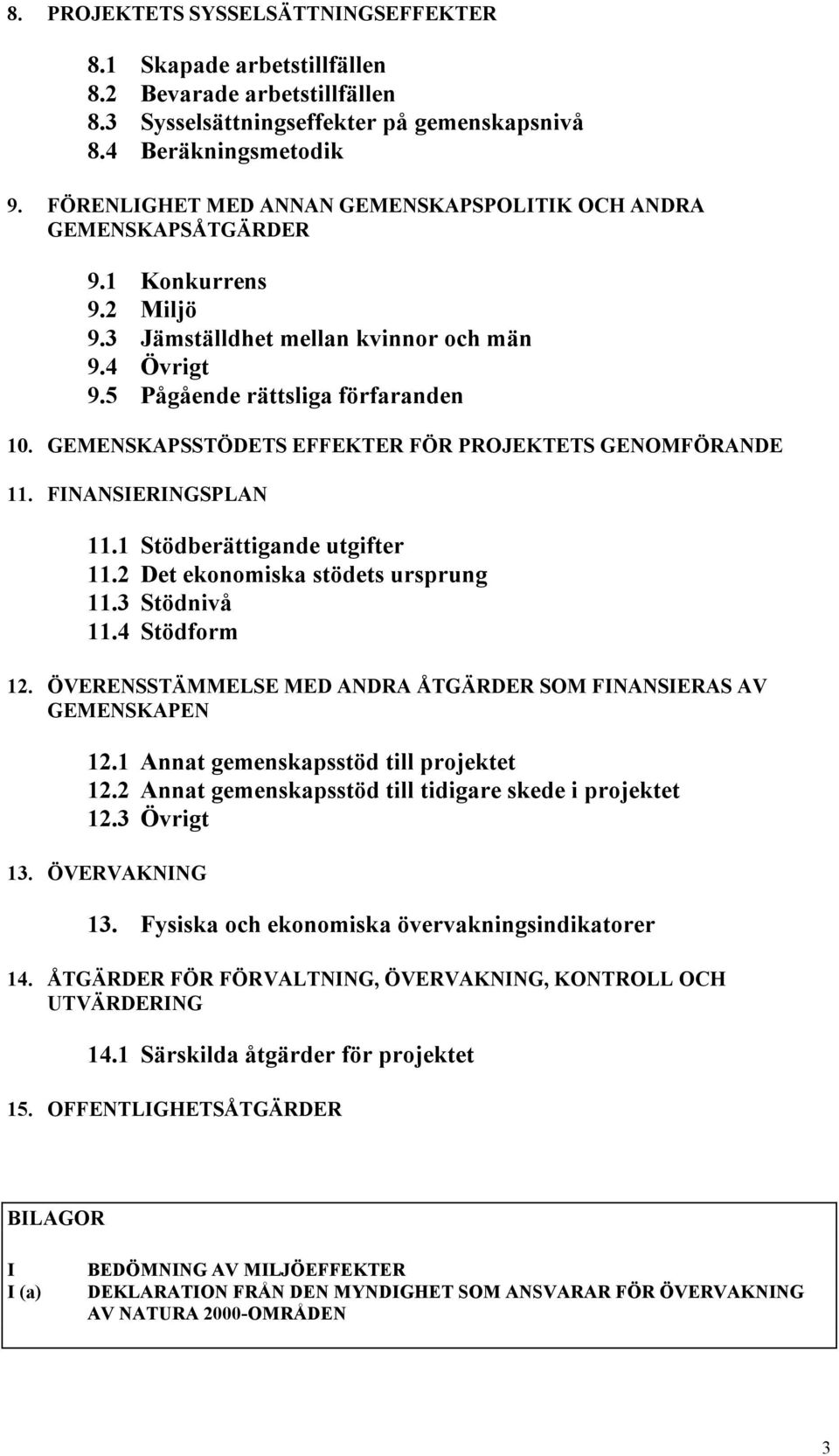 GEMENSKAPSSTÖDETS EFFEKTER FÖR PROJEKTETS GENOMFÖRANDE 11. FINANSIERINGSPLAN 11.1 Stödberättigande utgifter 11.2 Det ekonomiska stödets ursprung 11.3 Stödnivå 11.4 Stödform 12.