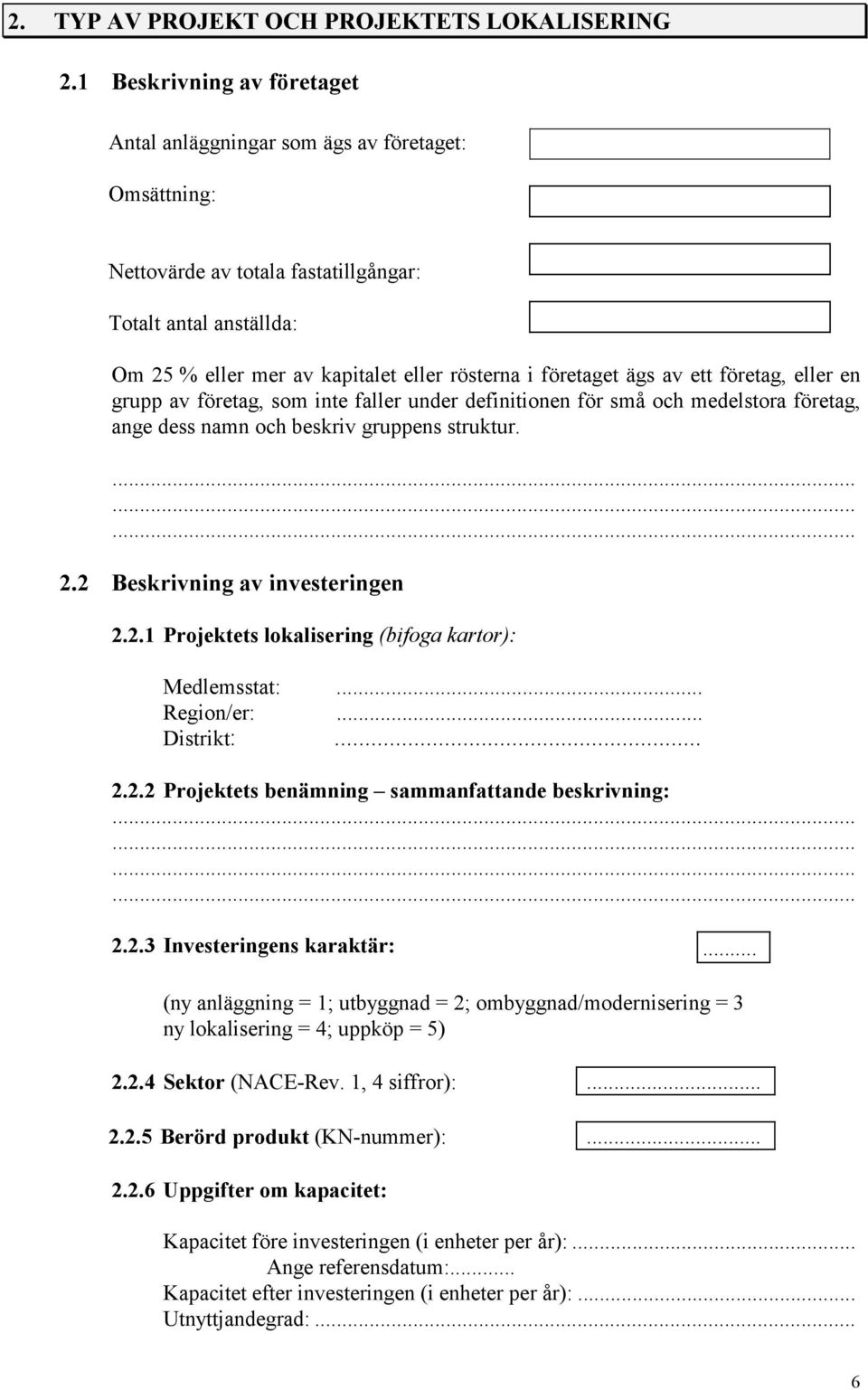 ägs av ett företag, eller en grupp av företag, som inte faller under definitionen för små och medelstora företag, ange dess namn och beskriv gruppens struktur. 2.