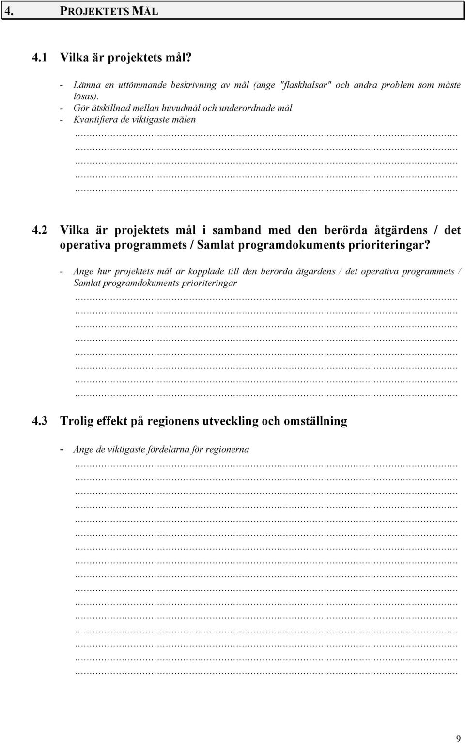 2 Vilka är projektets mål i samband med den berörda åtgärdens / det operativa programmets / Samlat programdokuments prioriteringar?