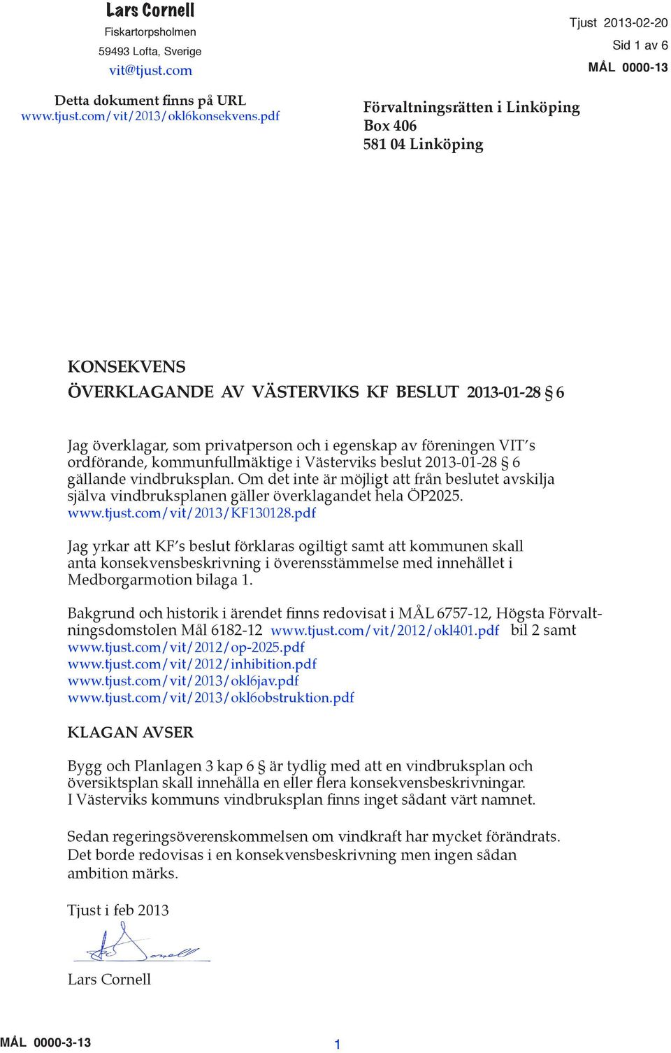 egenskap av föreningen VIT s ordförande, kommunfullmäktige i Västerviks beslut 2013-01-28 6 gällande vindbruksplan.