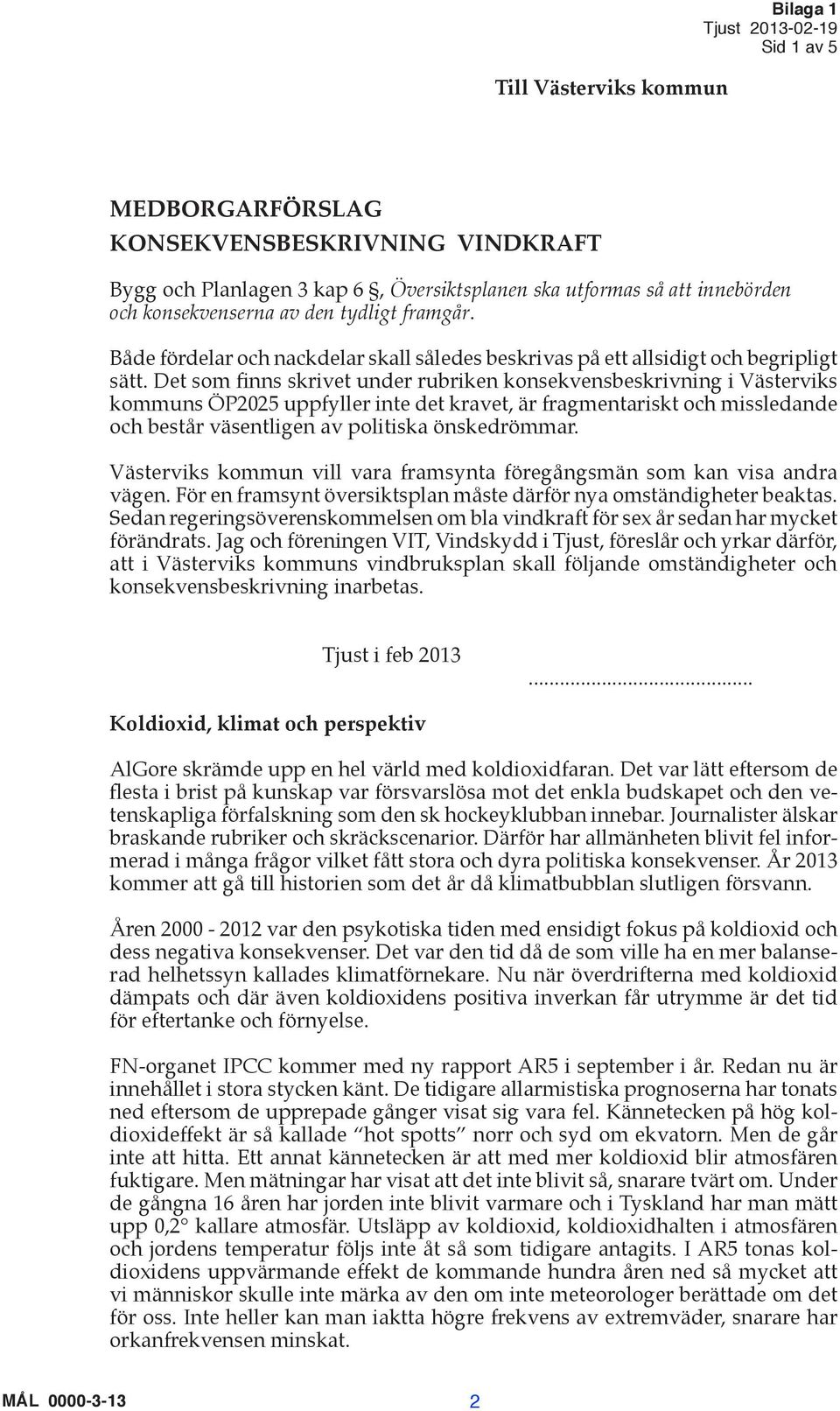 Det som finns skrivet under rubriken konsekvensbeskrivning i Västerviks kommuns ÖP2025 uppfyller inte det kravet, är fragmentariskt och missledande och består väsentligen av politiska önskedrömmar.