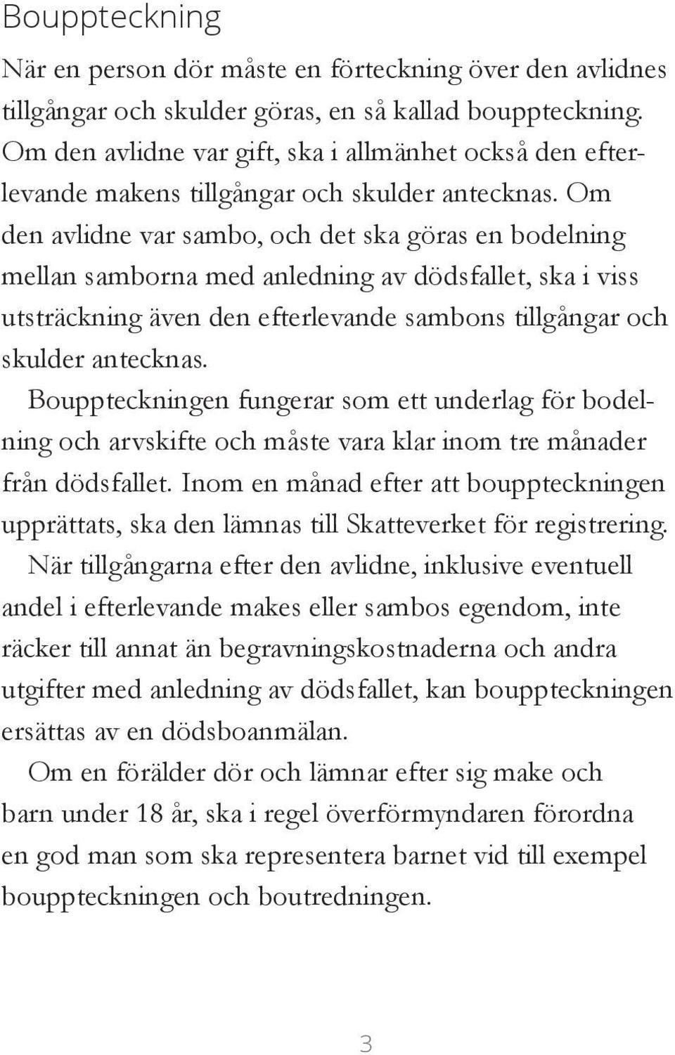 Om den avlidne var sambo, och det ska göras en bodelning mellan samborna med anledning av dödsfallet, ska i viss utsträckning även den efterlevande sambons tillgångar och skulder antecknas.
