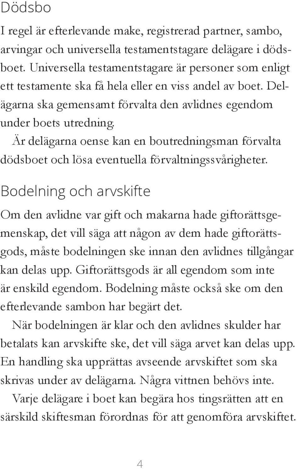 Är delägarna oense kan en boutredningsman förvalta dödsboet och lösa eventuella förvaltningssvårigheter.