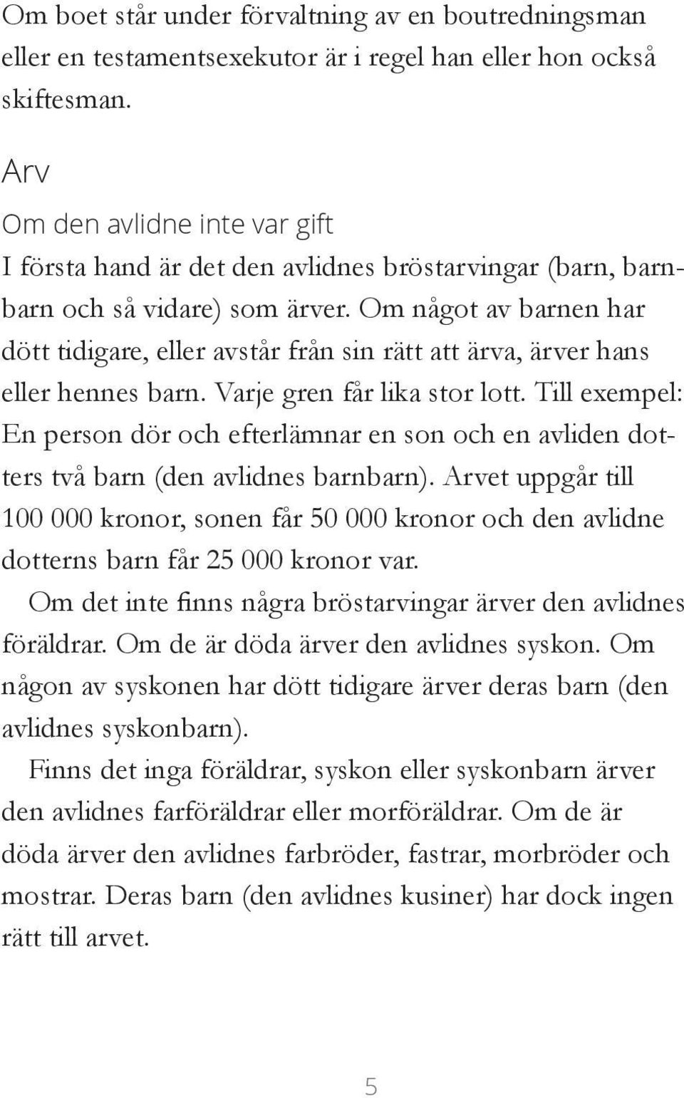 Om något av barnen har dött tidigare, eller avstår från sin rätt att ärva, ärver hans eller hennes barn. Varje gren får lika stor lott.