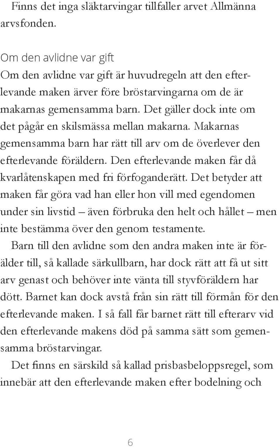 Det gäller dock inte om det pågår en skilsmässa mellan makarna. Makarnas gemensamma barn har rätt till arv om de överlever den efterlevande föräldern.