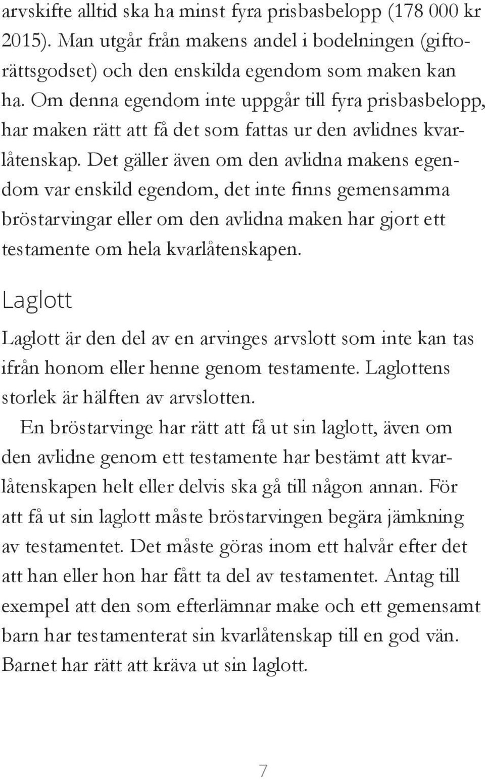 Det gäller även om den avlidna makens egendom var enskild egendom, det inte finns gemensamma bröstarvingar eller om den avlidna maken har gjort ett testamente om hela kvarlåtenskapen.