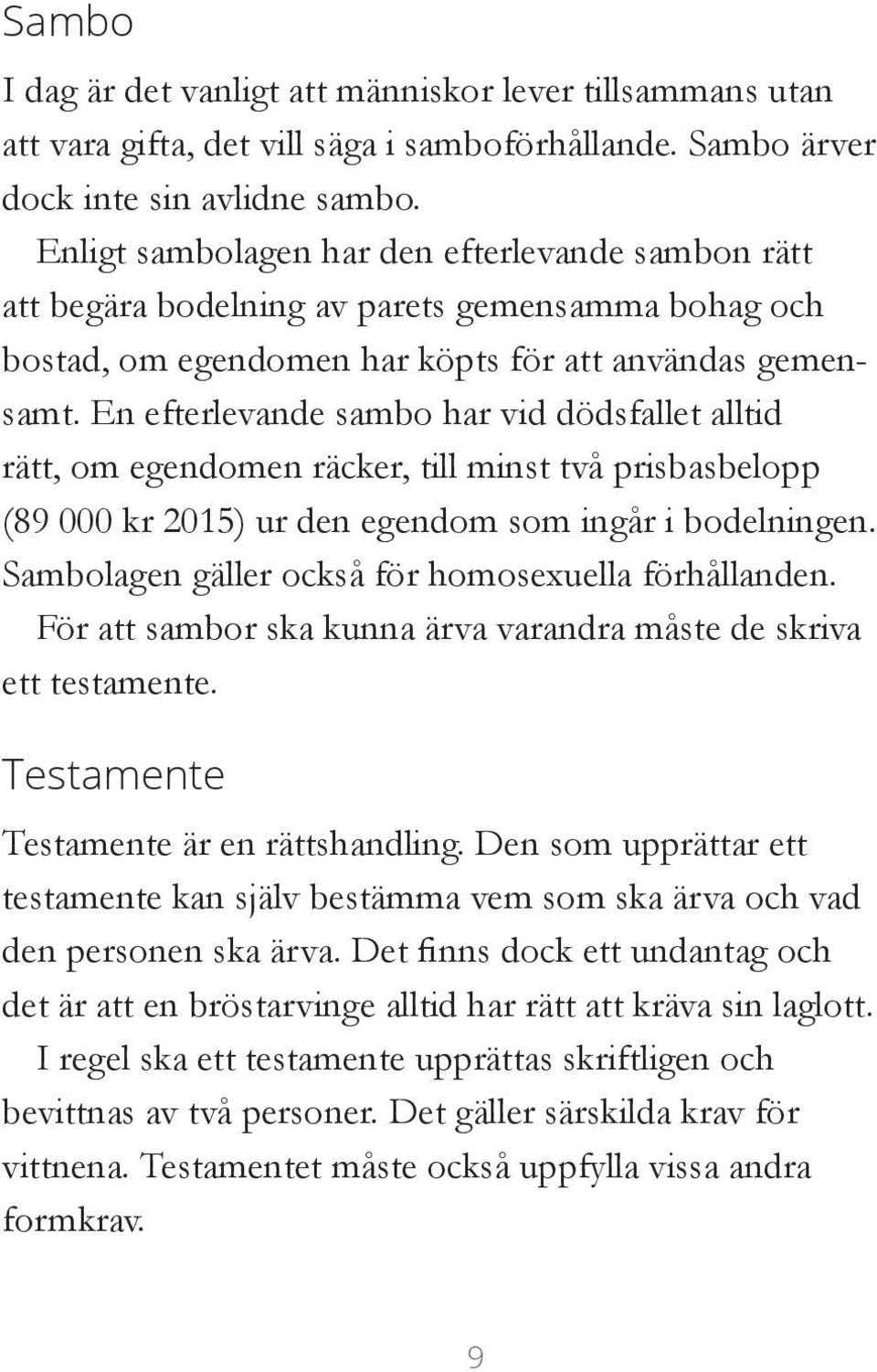 En efterlevande sambo har vid dödsfallet alltid rätt, om egendomen räcker, till minst två prisbasbelopp (89 000 kr 2015) ur den egendom som ingår i bodelningen.