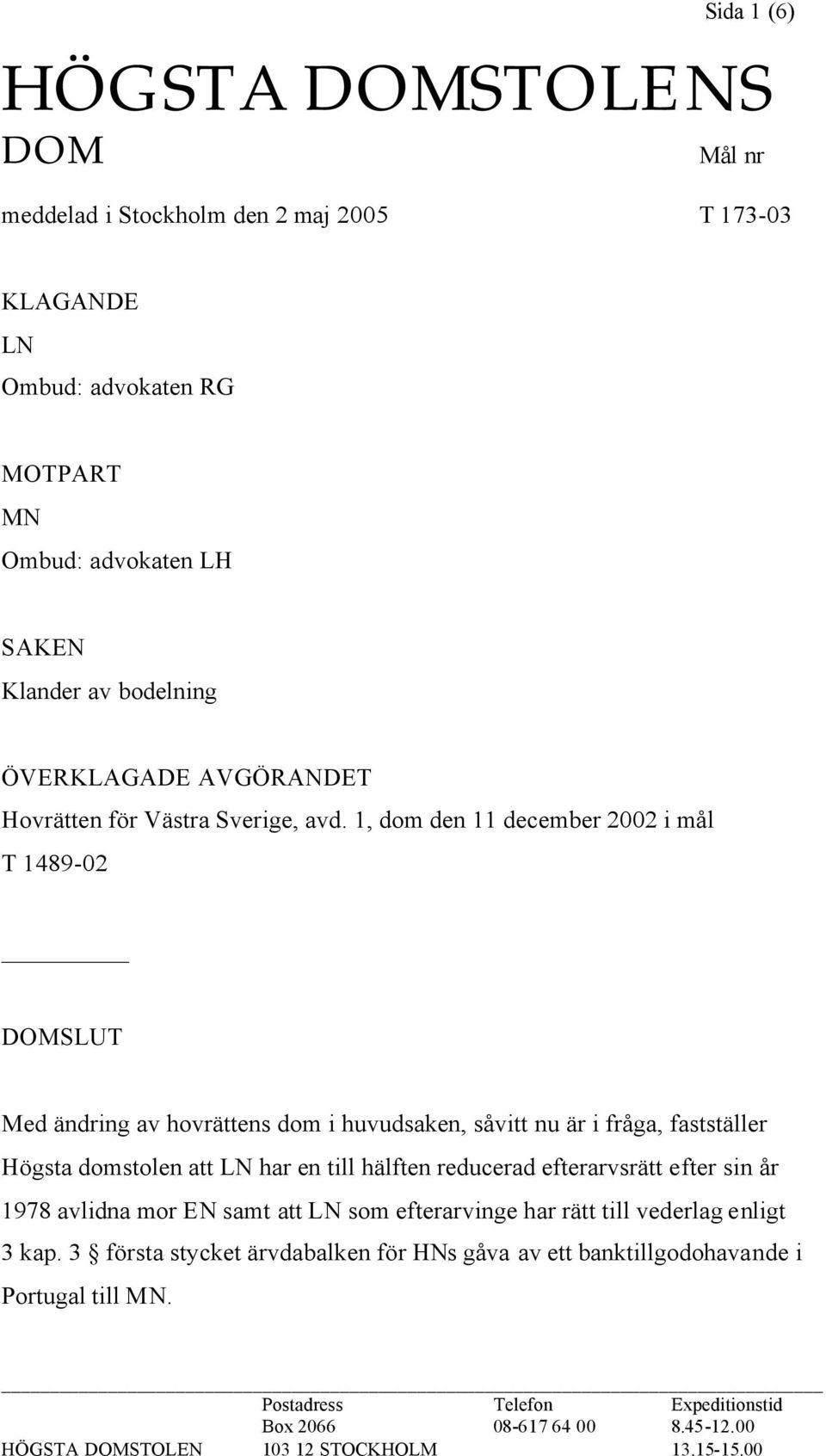 1, dom den 11 december 2002 i mål T 1489-02 DOMSLUT Med ändring av hovrättens dom i huvudsaken, såvitt nu är i fråga, fastställer Högsta domstolen att LN har en till hälften