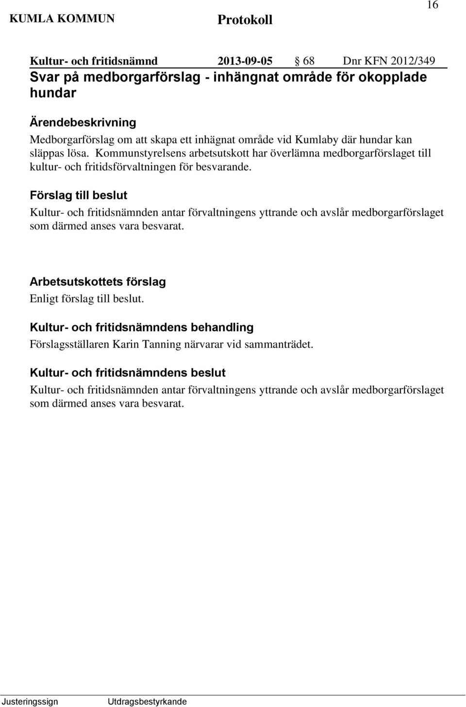 Kultur- och fritidsnämnden antar förvaltningens yttrande och avslår medborgarförslaget som därmed anses vara besvarat.