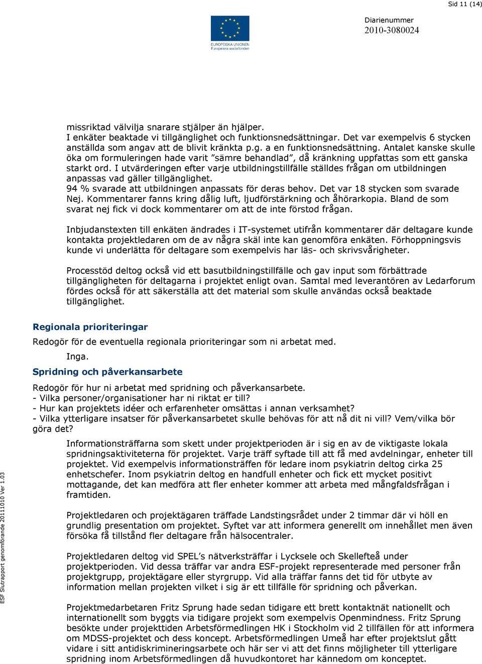 I utvärderingen efter varje utbildningstillfälle ställdes frågan om utbildningen anpassas vad gäller tillgänglighet. 94 % svarade att utbildningen anpassats för deras behov.
