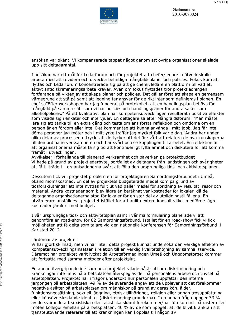Fokus kom att flyttas och Ledarforum koncentrerade sig på att ge chefer/ledare en plattform till vad ett aktivt antidiskrimineringsarbete kräver.