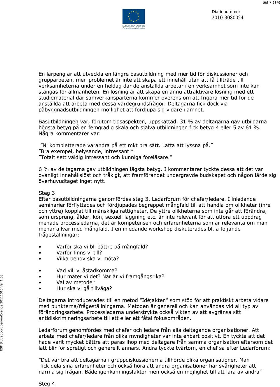 En lösning är att skapa en ännu attraktivare lösning med ett studiematerial där samverkansparterna kommer överens om att frigöra mer tid för de anställda att arbeta med dessa värdegrundsfrågor.