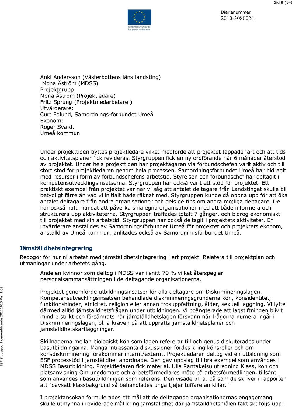 Styrgruppen fick en ny ordförande när 6 månader återstod av projektet.