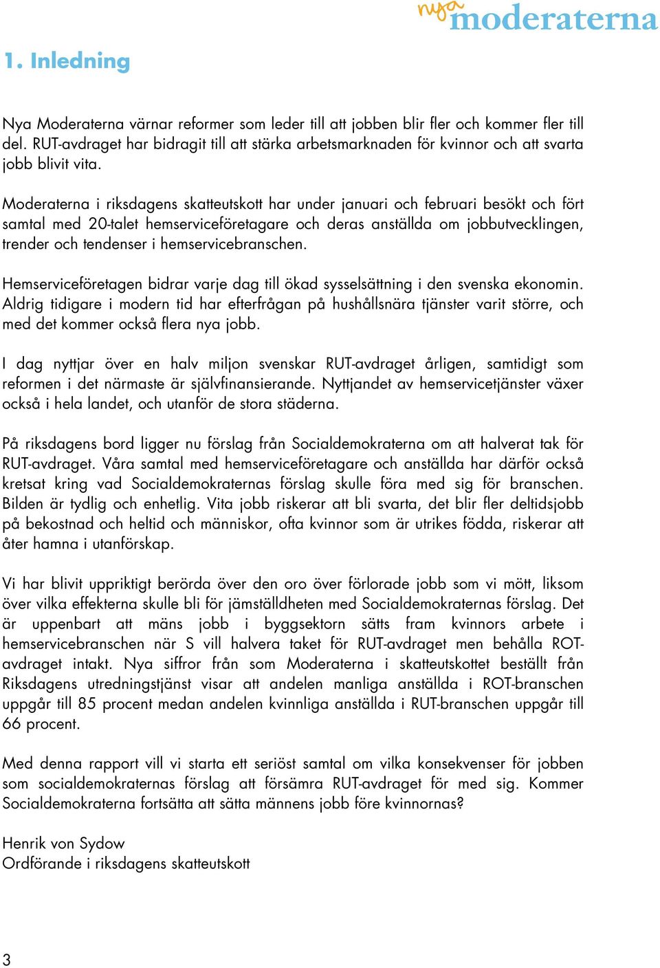 Moderaterna i riksdagens skatteutskott har under januari och februari besökt och fört samtal med 20-talet hemserviceföretagare och deras anställda om jobbutvecklingen, trender och tendenser i